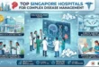 Top Singapore Hospitals for Complex Disease Management